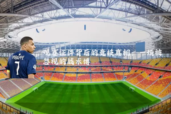 观赛证件背后的竞技真相：一场被忽视的战术博弈