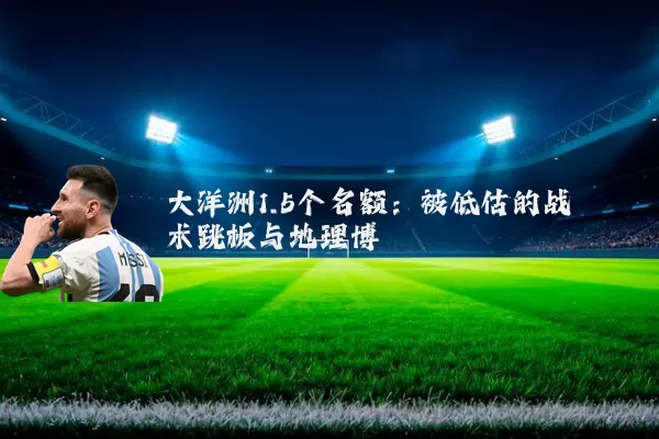 大洋洲1.5个名额:被低估的战术跳板与地理博弈