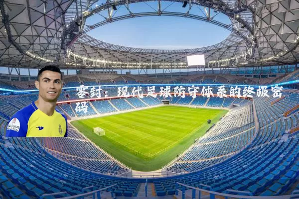 零封:现代足球防守体系的终极密码