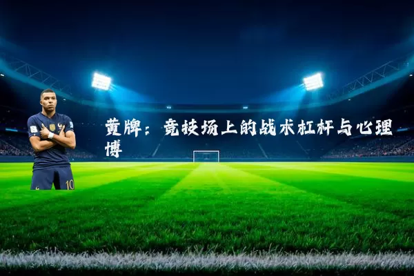 黄牌:竞技场上的战术杠杆与心理博弈